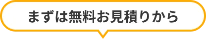まずは無料お見積りから
